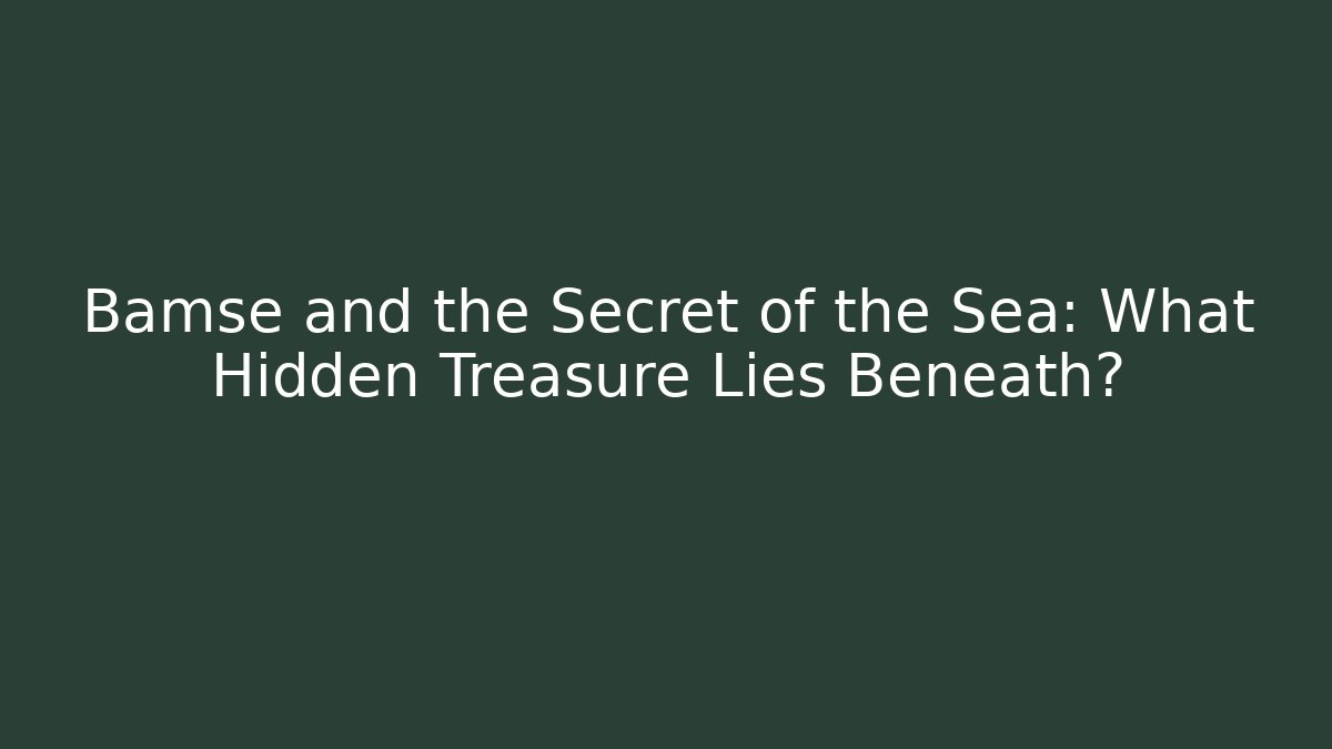 Bamse and the Secret of the Sea: What Hidden Treasure Lies Beneath?
