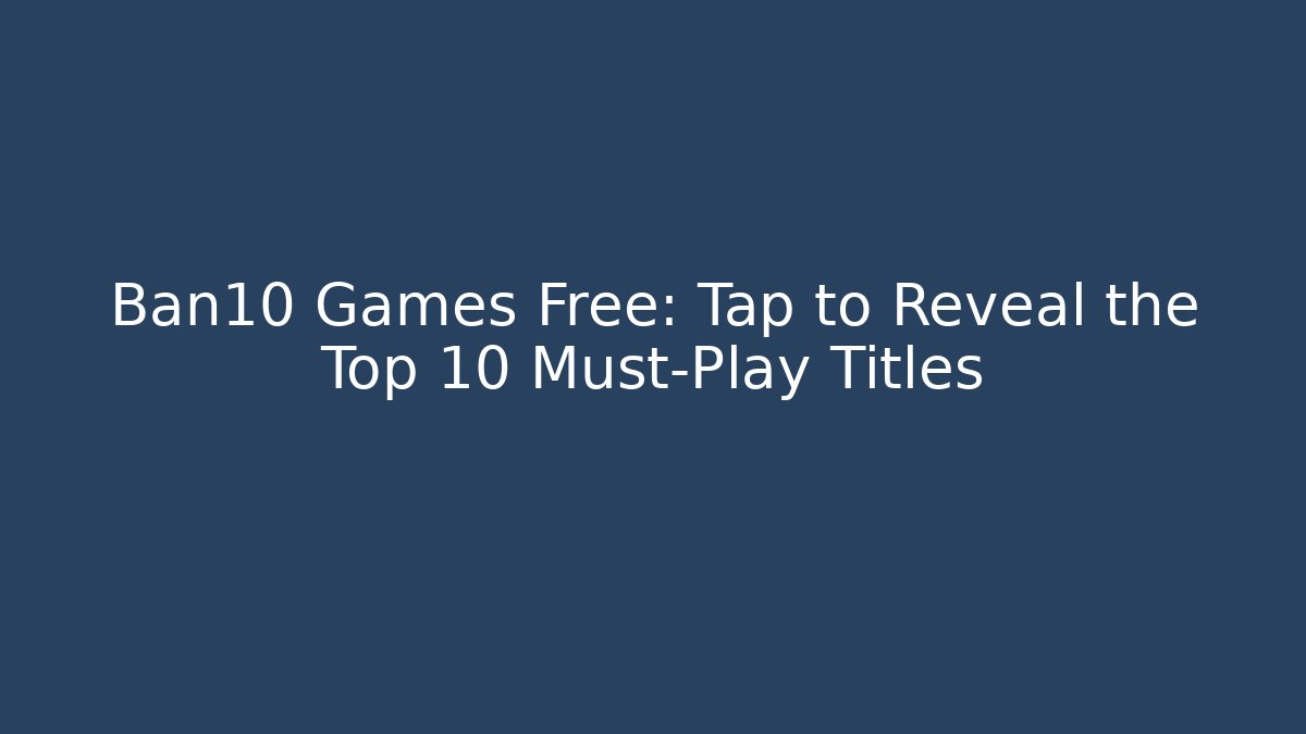 Ban10 Games Free: Tap to Reveal the Top 10 Must-Play Titles