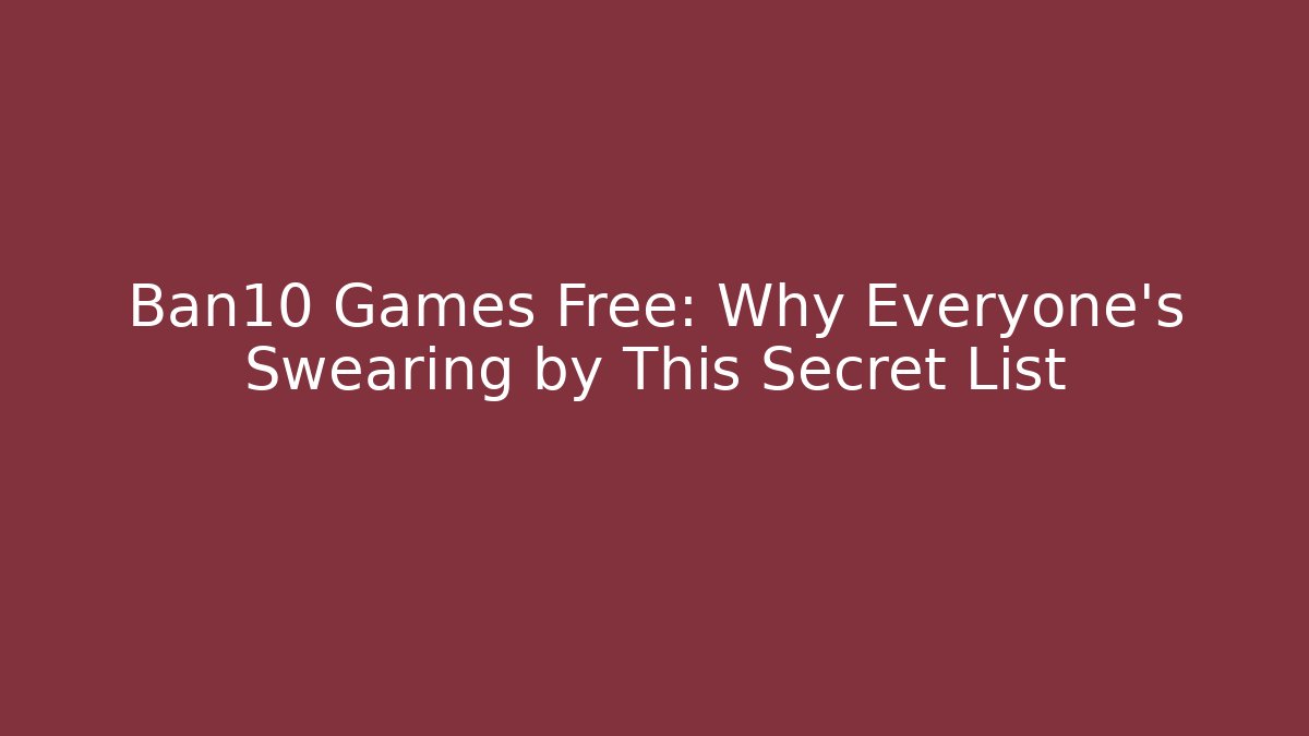 Ban10 Games Free: Why Everyone's Swearing by This Secret List