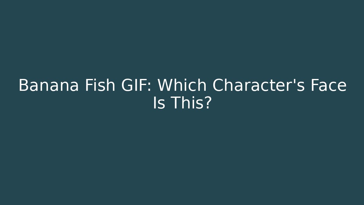 Banana Fish GIF: Which Character's Face Is This? - Felix Cat Insurance