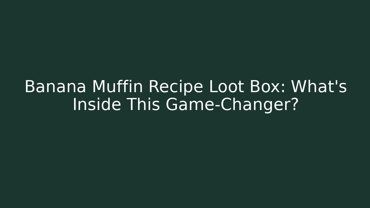 Banana Muffin Recipe Loot Box: What's Inside This Game-Changer?