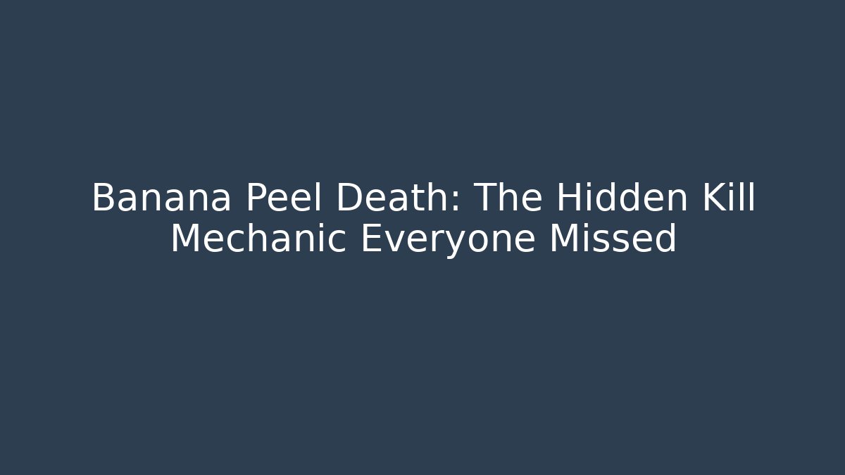 Banana Peel Death: The Hidden Kill Mechanic Everyone Missed