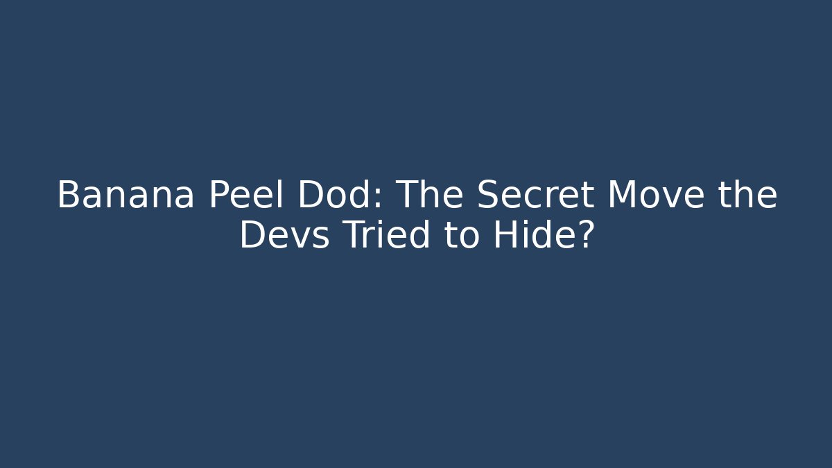 Banana Peel Dod: The Secret Move the Devs Tried to Hide?