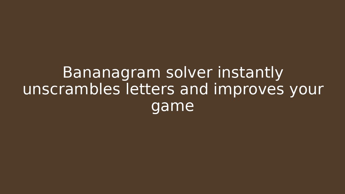 Bananagram solver instantly unscrambles letters and improves your game - Felix Cat Insurance