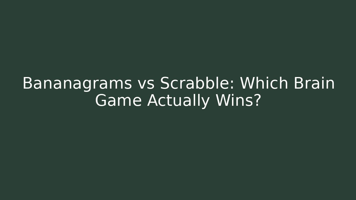 Bananagrams vs Scrabble: Which Brain Game Actually Wins?