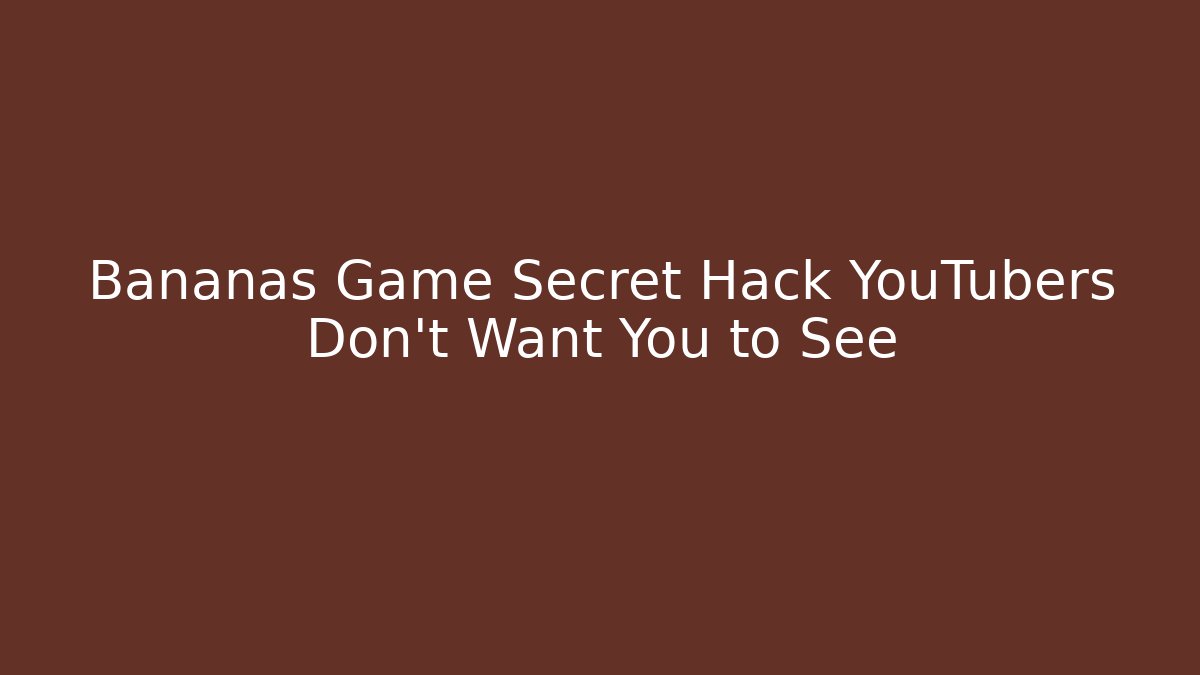 Bananas Game Secret Hack YouTubers Don’t Want You to See