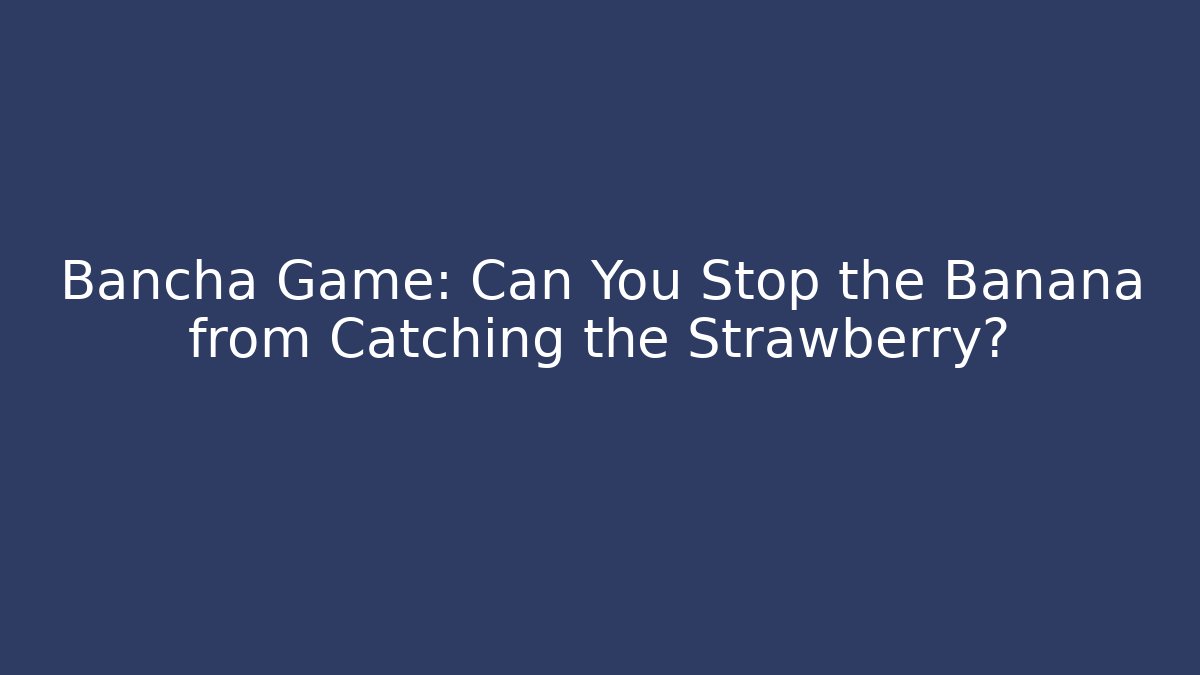 Bancha Game: Can You Stop the Banana from Catching the Strawberry?
