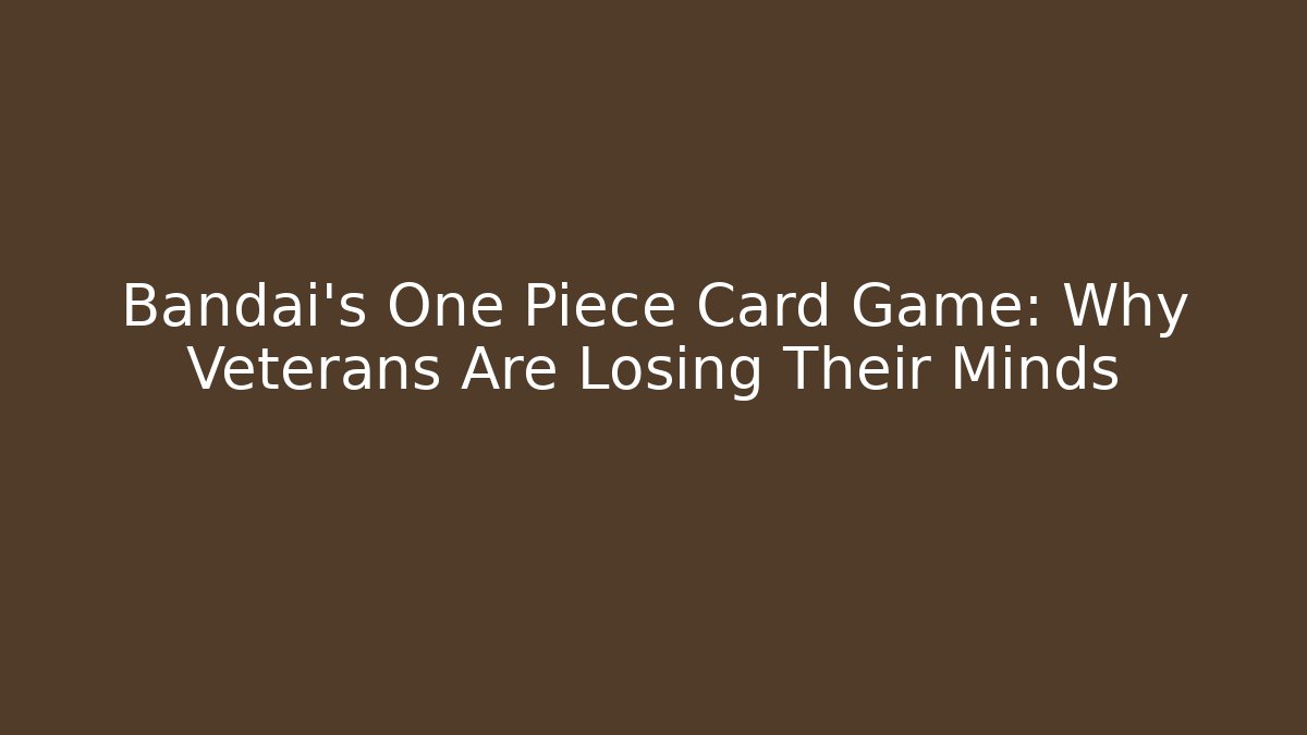 Bandai's One Piece Card Game: Why Veterans Are Losing Their Minds