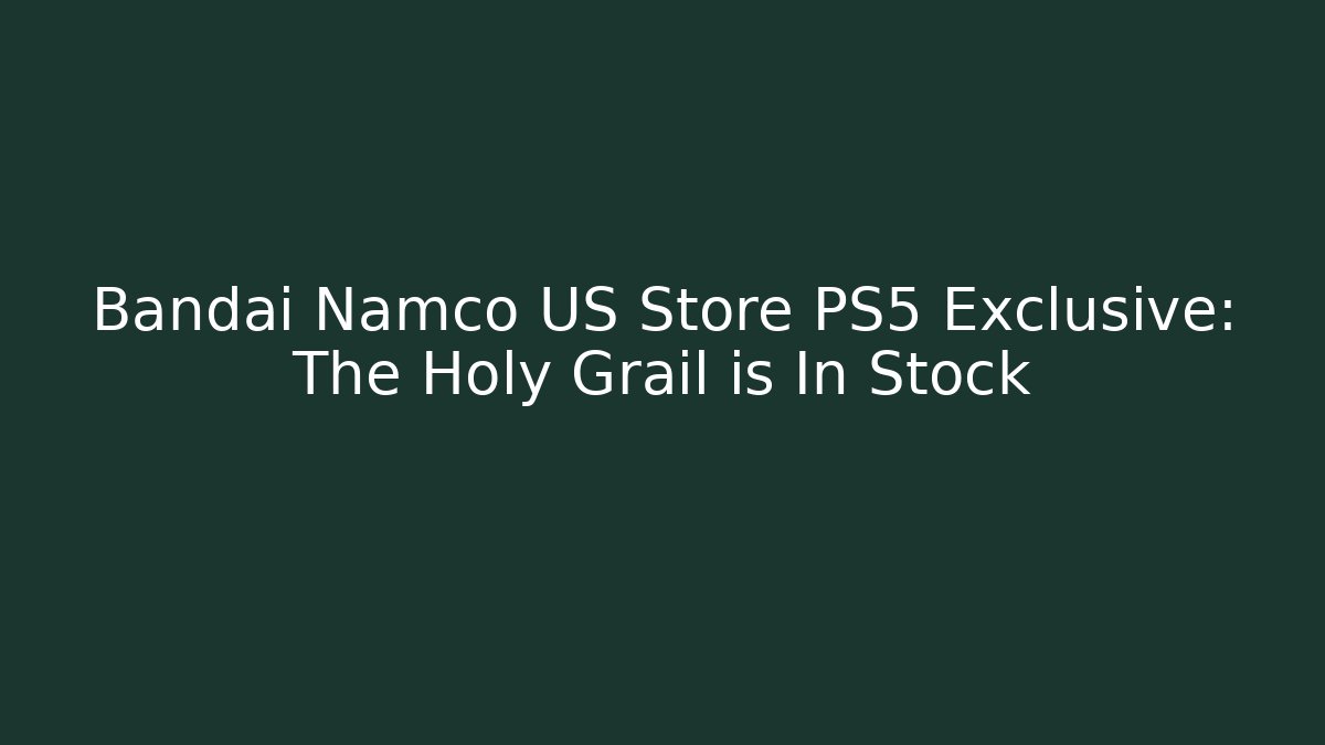 Bandai Namco US Store PS5 Exclusive: The Holy Grail is In Stock