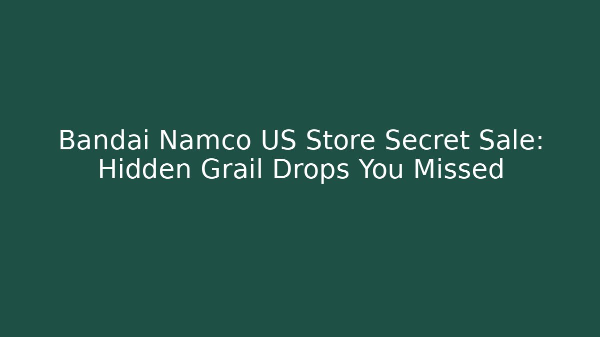 Bandai Namco US Store Secret Sale: Hidden Grail Drops You Missed