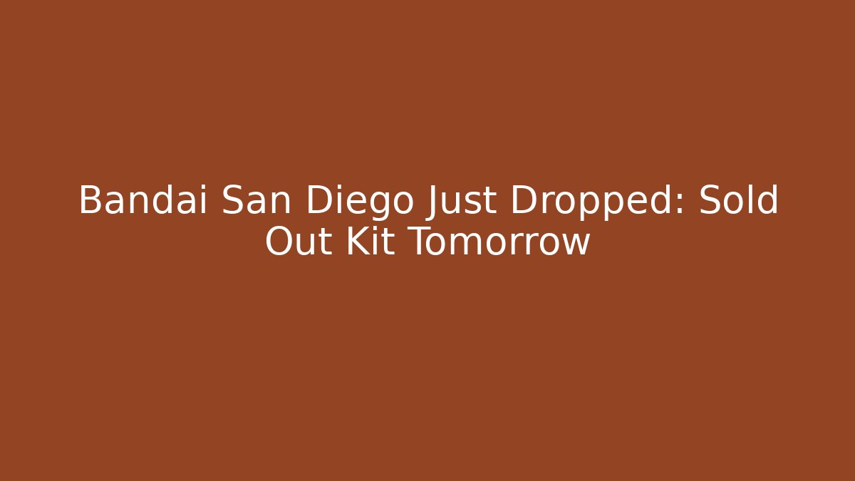 Bandai San Diego Just Dropped: Sold Out Kit Tomorrow