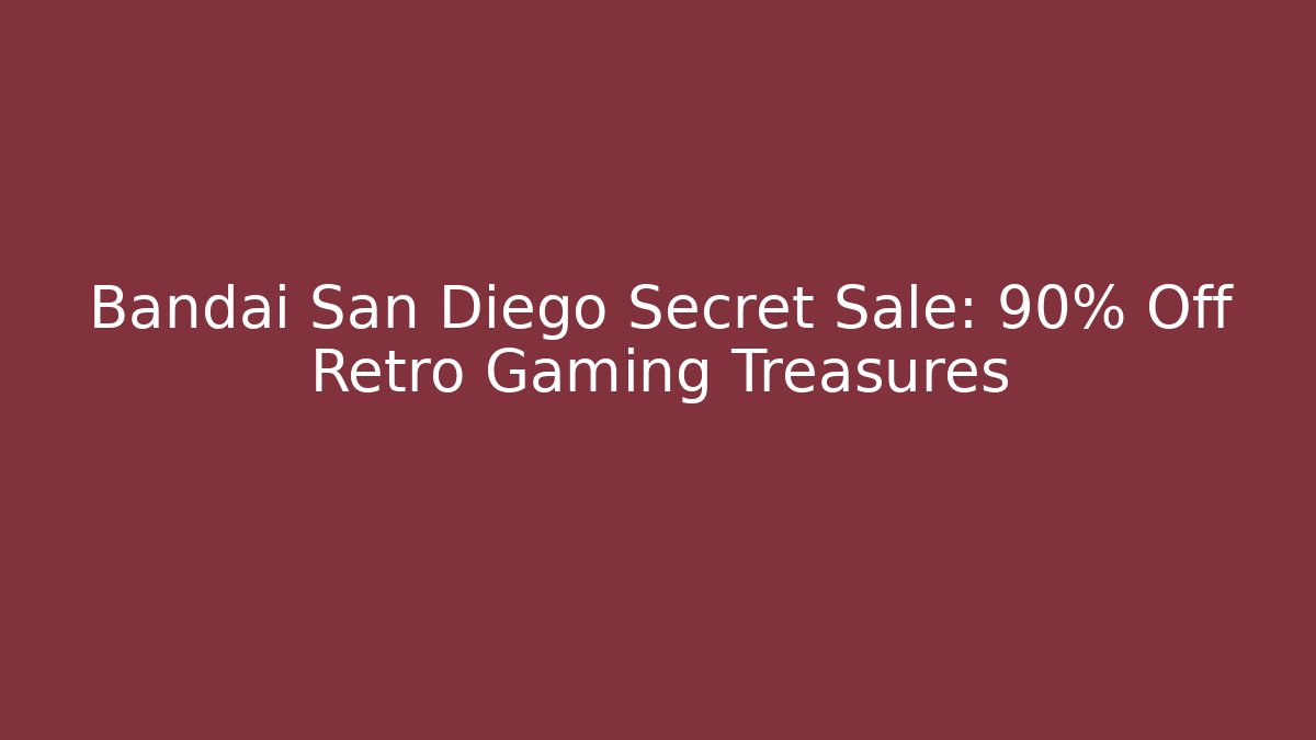 Bandai San Diego Secret Sale: 90% Off Retro Gaming Treasures