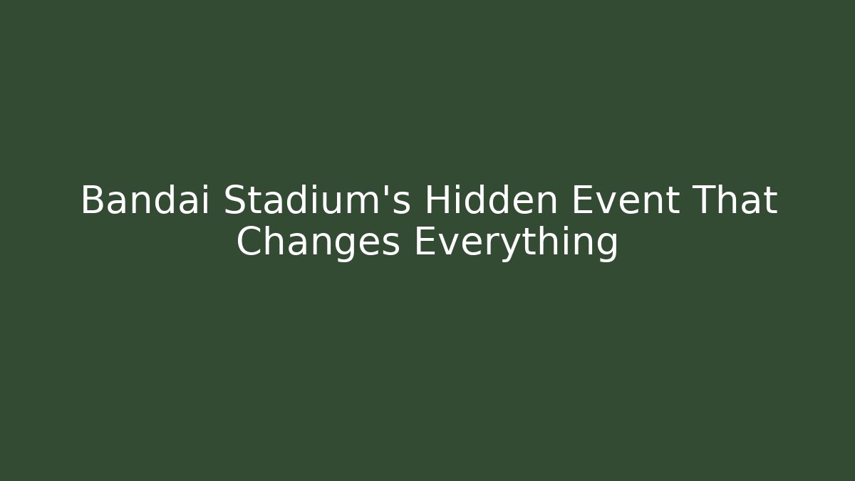 Bandai Stadium's Hidden Event That Changes Everything - Felix Cat Insurance