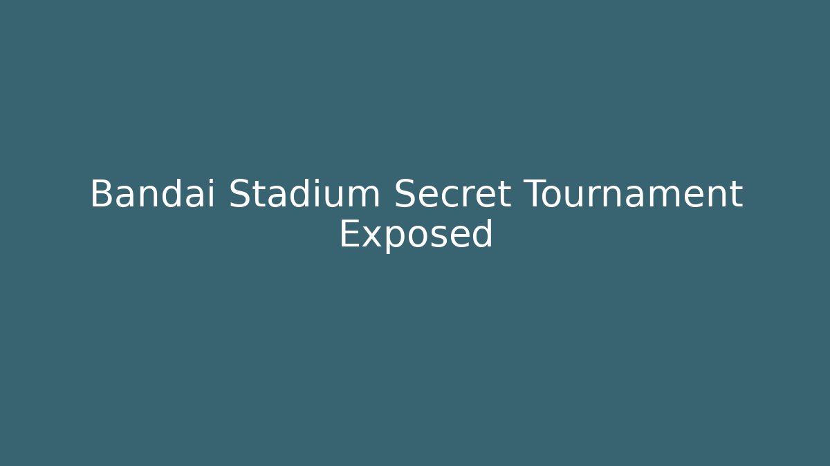 Bandai Stadium Secret Tournament Exposed