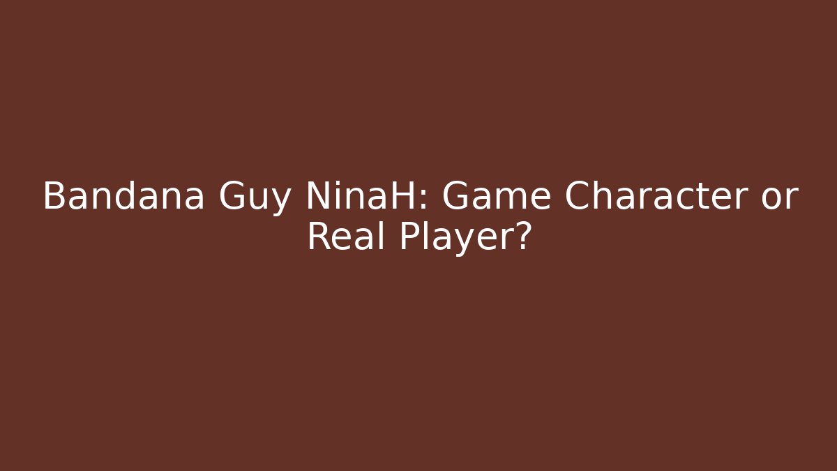 Bandana Guy NinaH: Game Character or Real Player? - Felix Cat Insurance