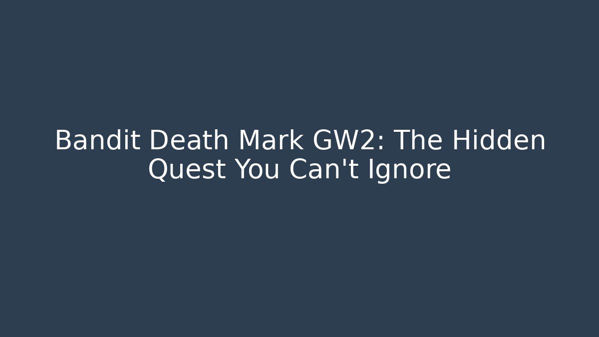 Bandit Death Mark GW2: The Hidden Quest You Can't Ignore