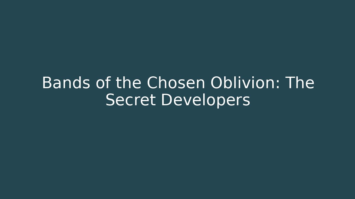 Bands of the Chosen Oblivion: The Secret Developers
