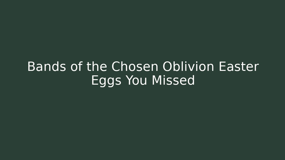 Bands of the Chosen Oblivion Easter Eggs You Missed
