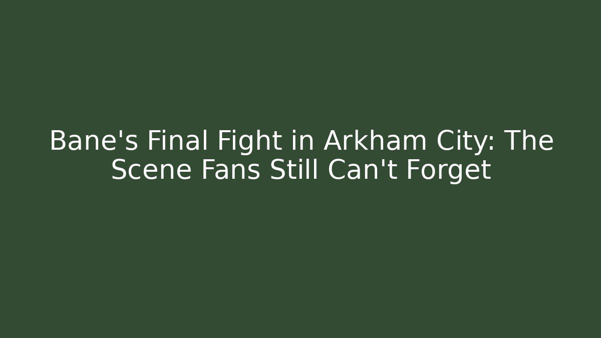 Bane's Final Fight in Arkham City: The Scene Fans Still Can't Forget