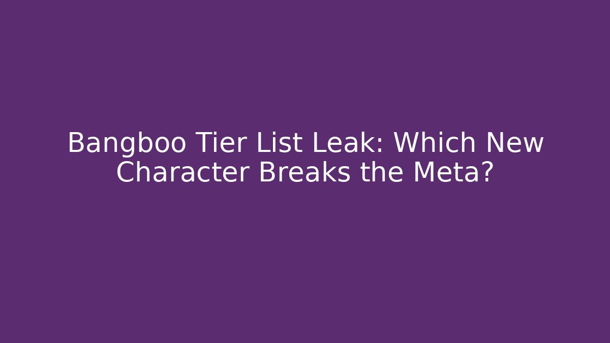 Bangboo Tier List Leak: Which New Character Breaks the Meta?