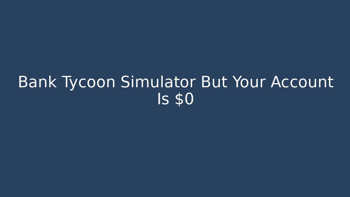 Bank Tycoon Simulator But Your Account Is $0