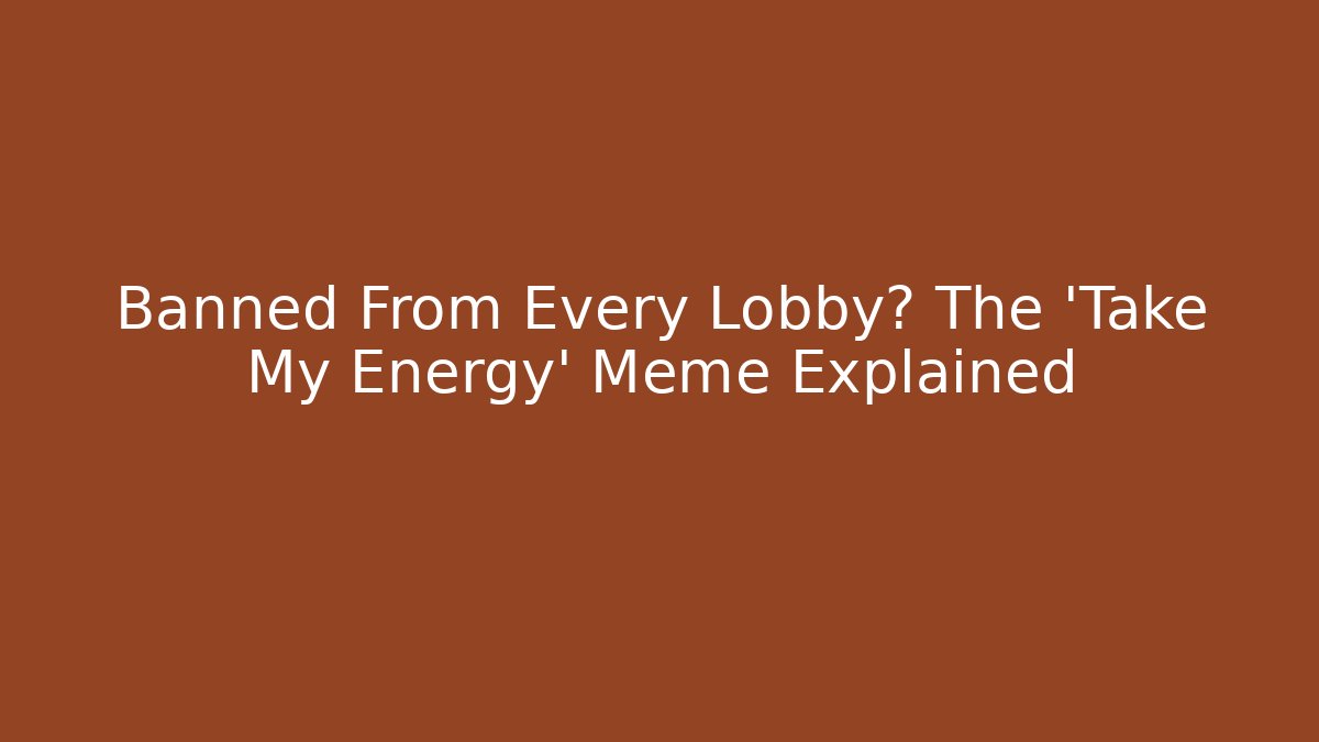 Banned From Every Lobby? The 'Take My Energy' Meme Explained