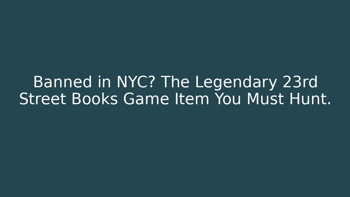 Banned in NYC? The Legendary 23rd Street Books Game Item You Must Hunt.