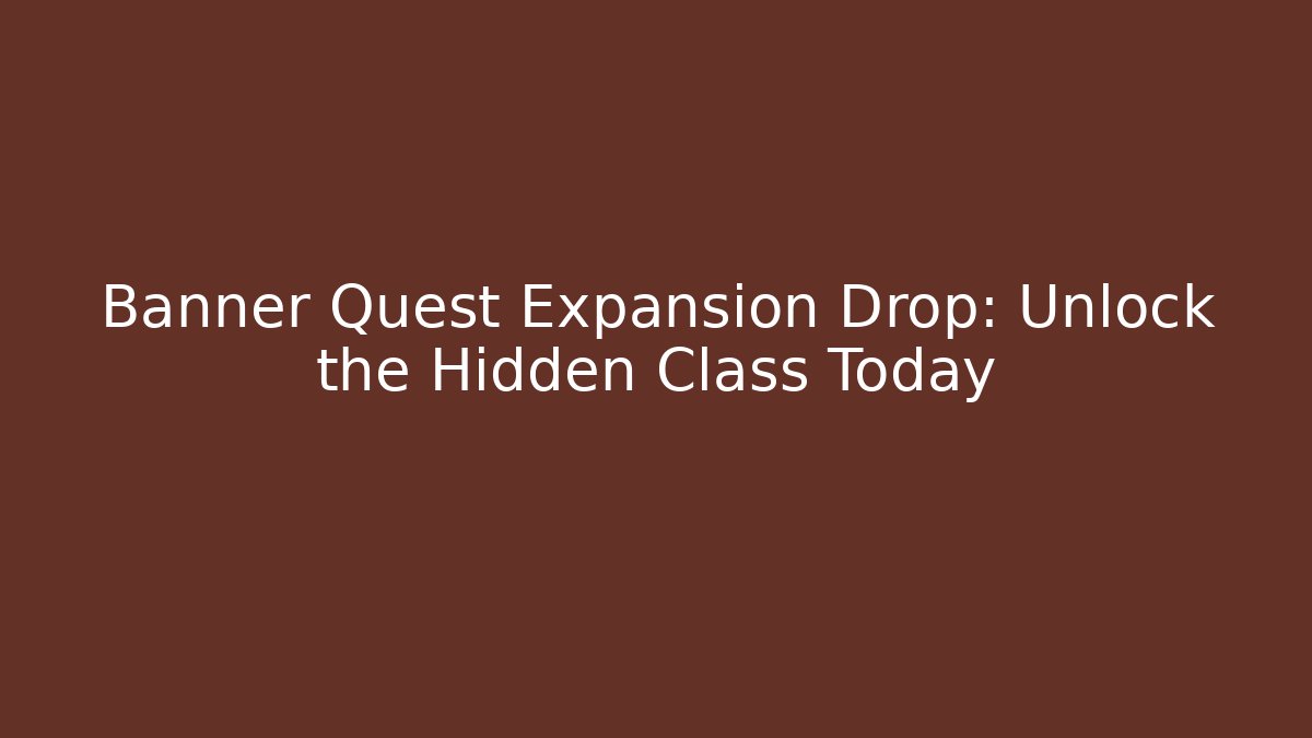 Banner Quest Expansion Drop: Unlock the Hidden Class Today