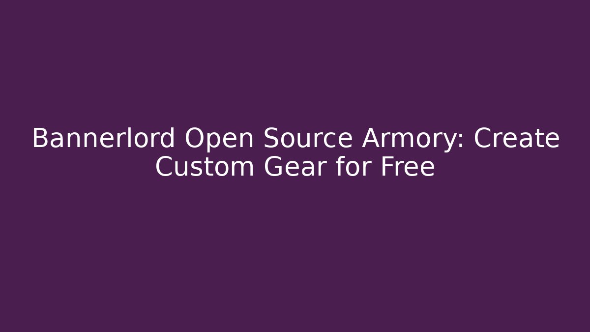 Bannerlord Open Source Armory: Create Custom Gear for Free