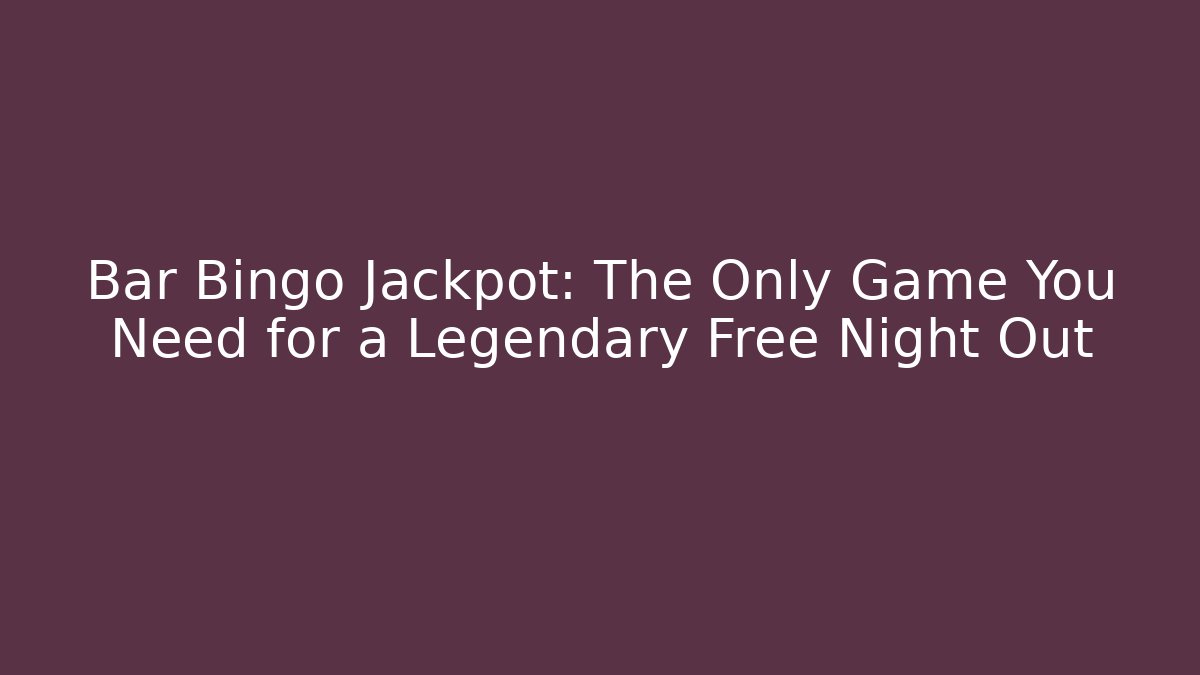 Bar Bingo Jackpot: The Only Game You Need for a Legendary Free Night Out