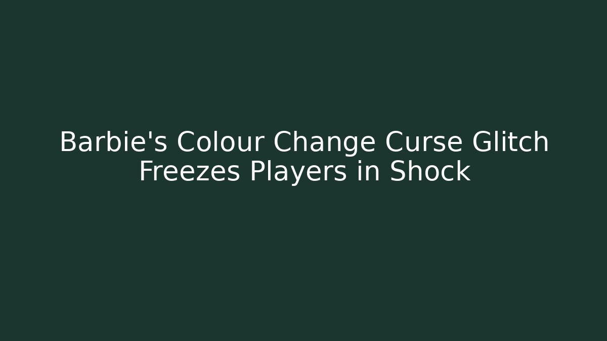 Barbie's Colour Change Curse Glitch Freezes Players in Shock