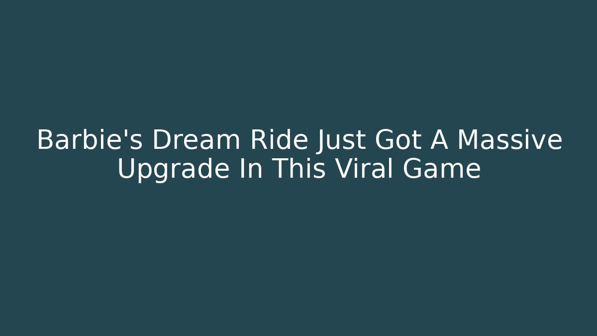 Barbie's Dream Ride Just Got A Massive Upgrade In This Viral Game