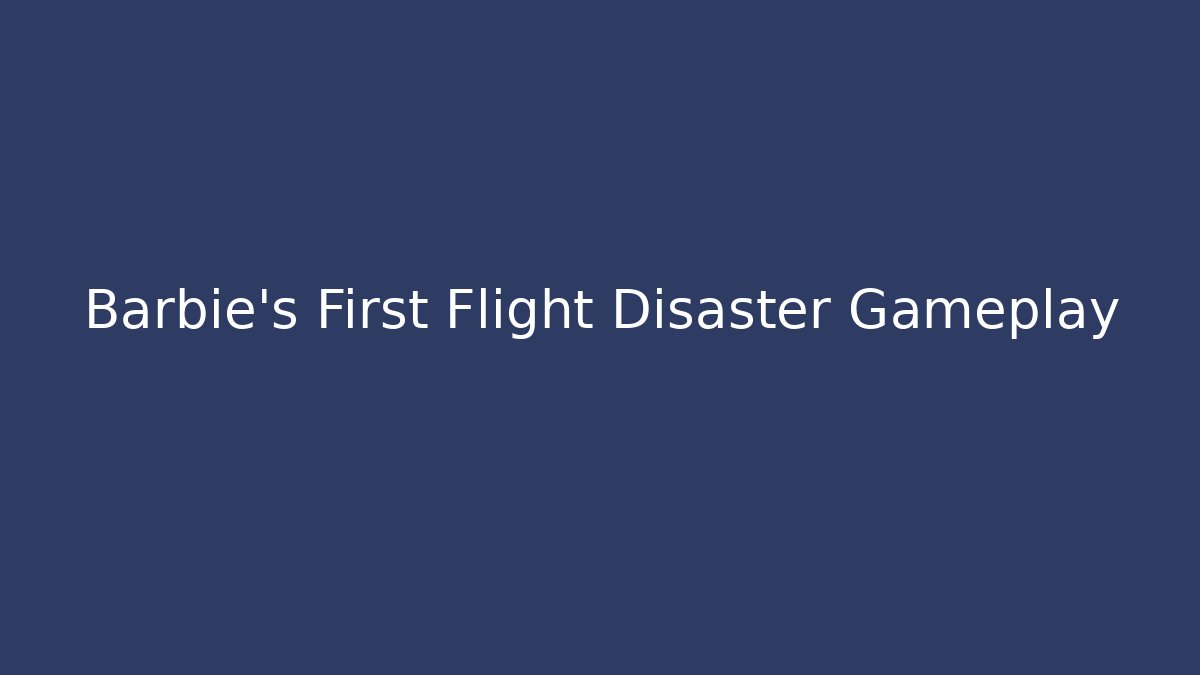Barbie's First Flight Disaster Gameplay