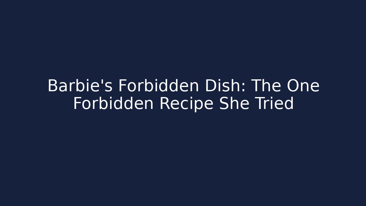 Barbie's Forbidden Dish: The One Forbidden Recipe She Tried - Felix Cat Insurance