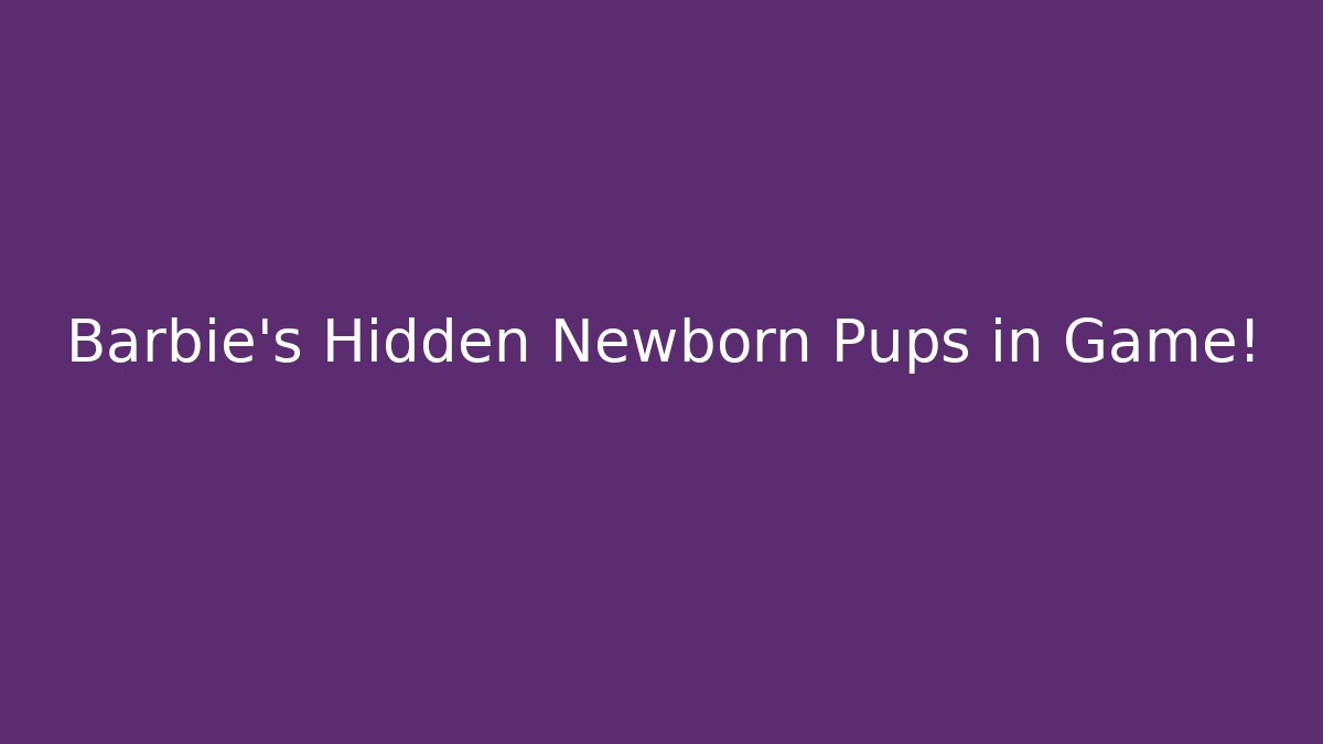 Barbie's Hidden Newborn Pups in Game!