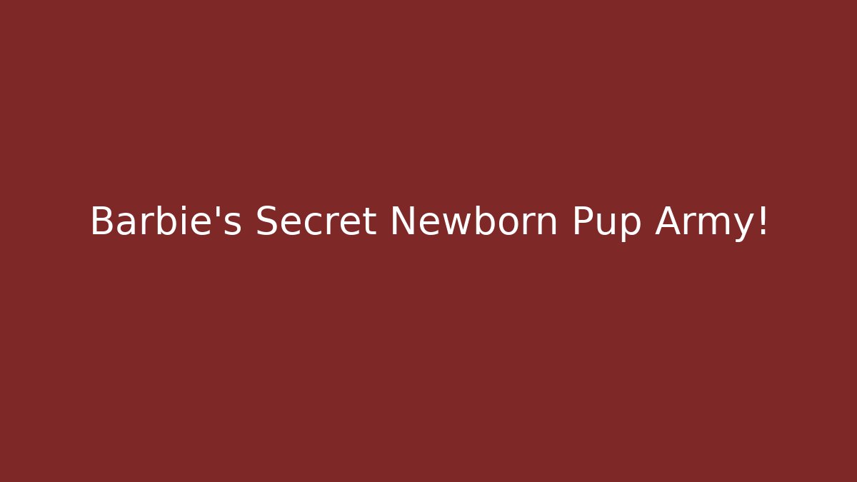 Barbie's Secret Newborn Pup Army!