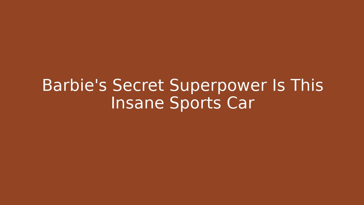 Barbie's Secret Superpower Is This Insane Sports Car