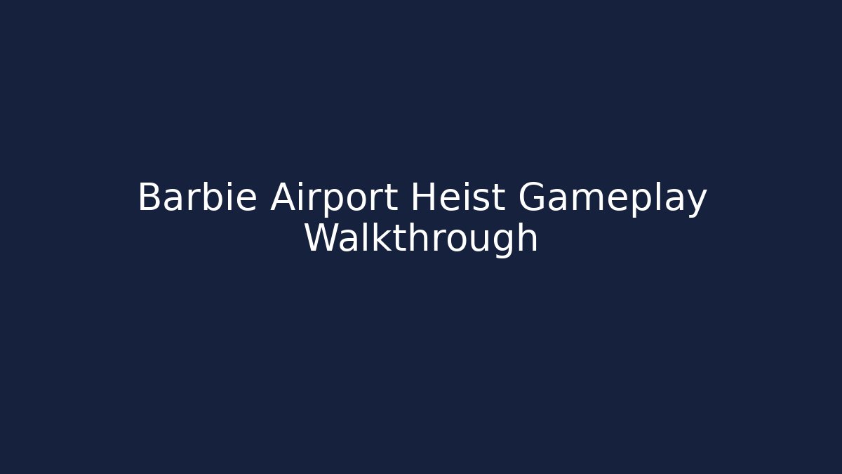 Barbie Airport Heist Gameplay Walkthrough