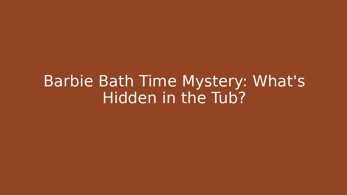 Barbie Bath Time Mystery: What's Hidden in the Tub?