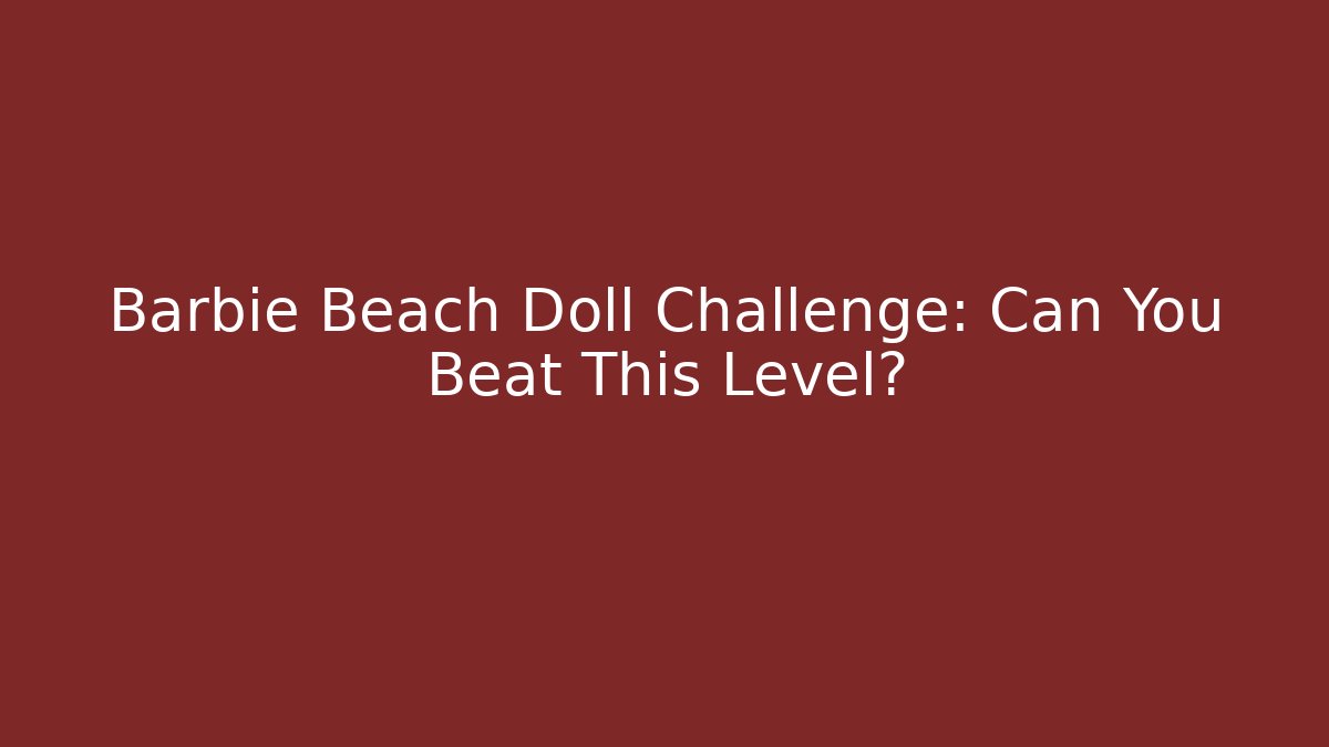 Barbie Beach Doll Challenge: Can You Beat This Level?