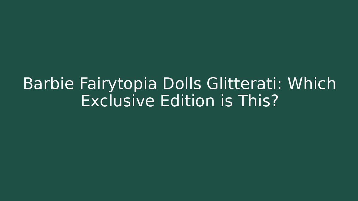 Barbie Fairytopia Dolls Glitterati: Which Exclusive Edition is This?