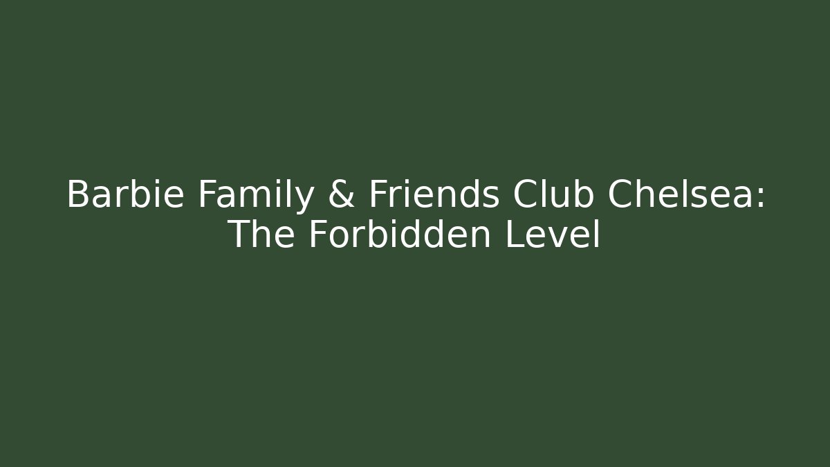 Barbie Family & Friends Club Chelsea: The Forbidden Level