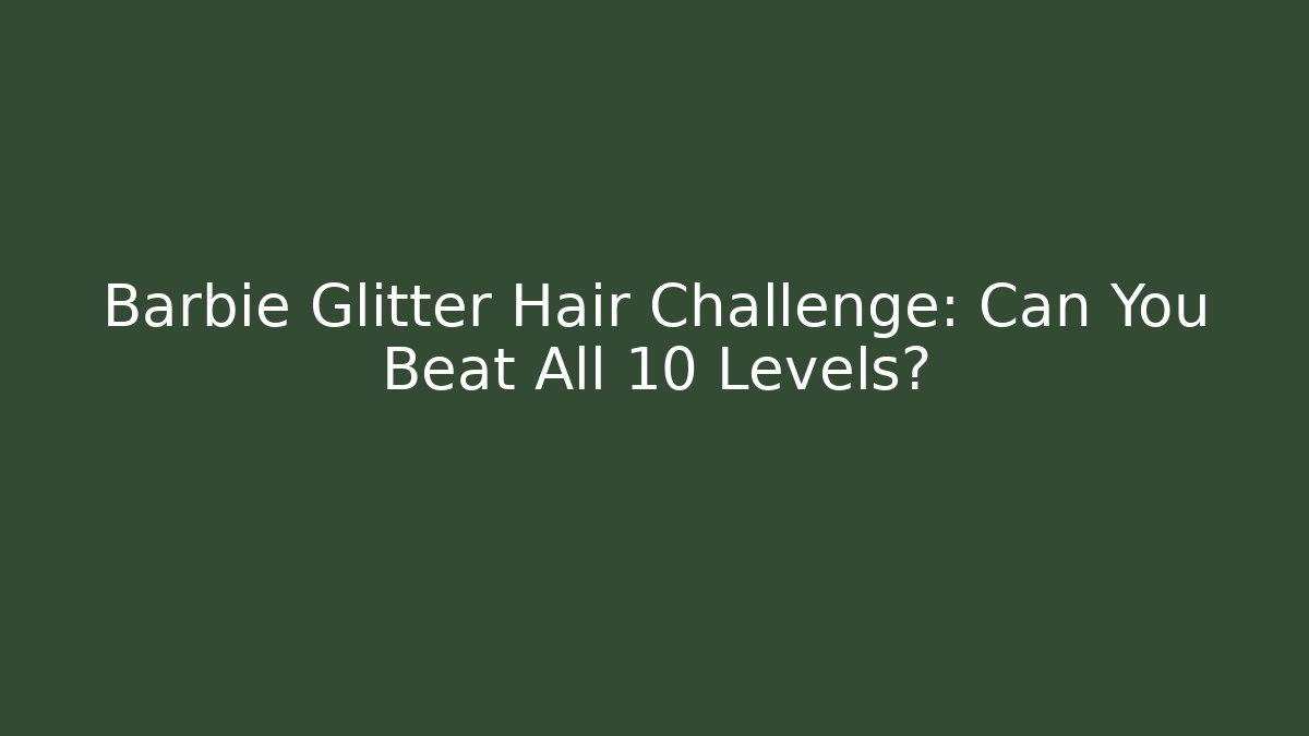 Barbie Glitter Hair Challenge: Can You Beat All 10 Levels?