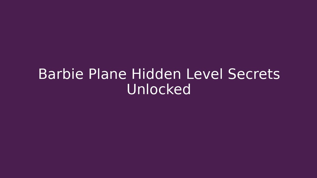 Barbie Plane Hidden Level Secrets Unlocked