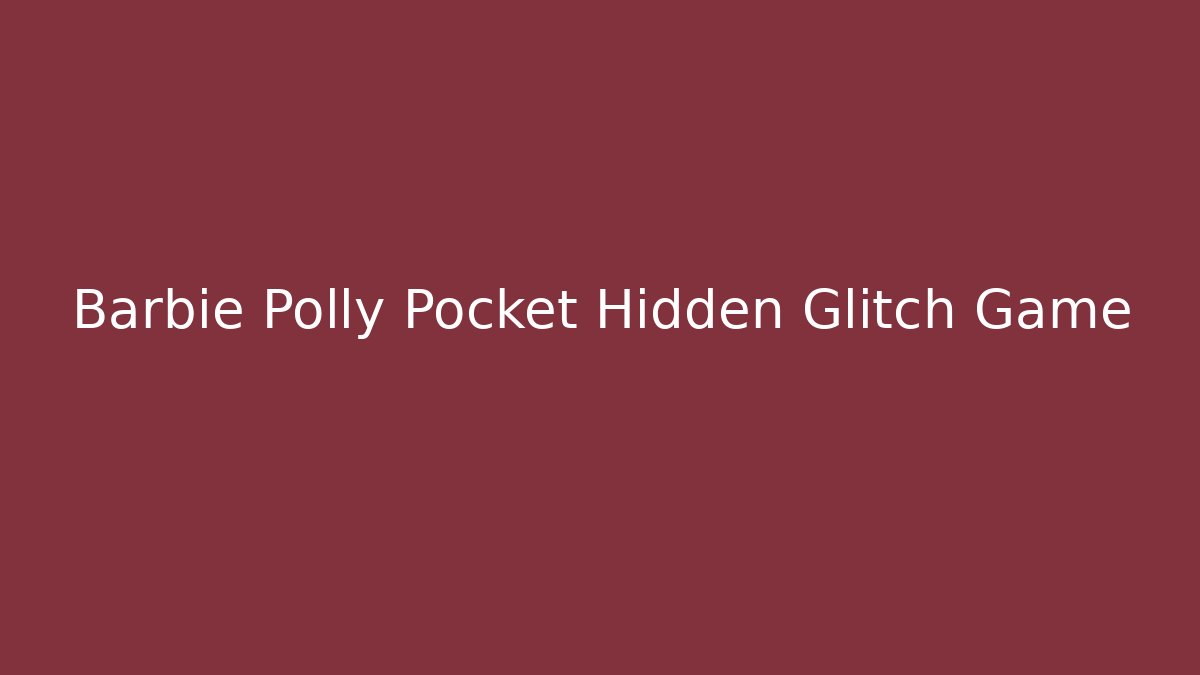 Barbie Polly Pocket Hidden Glitch Game