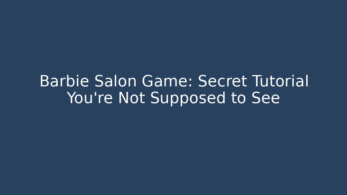 Barbie Salon Game: Secret Tutorial You're Not Supposed to See - Felix Cat Insurance