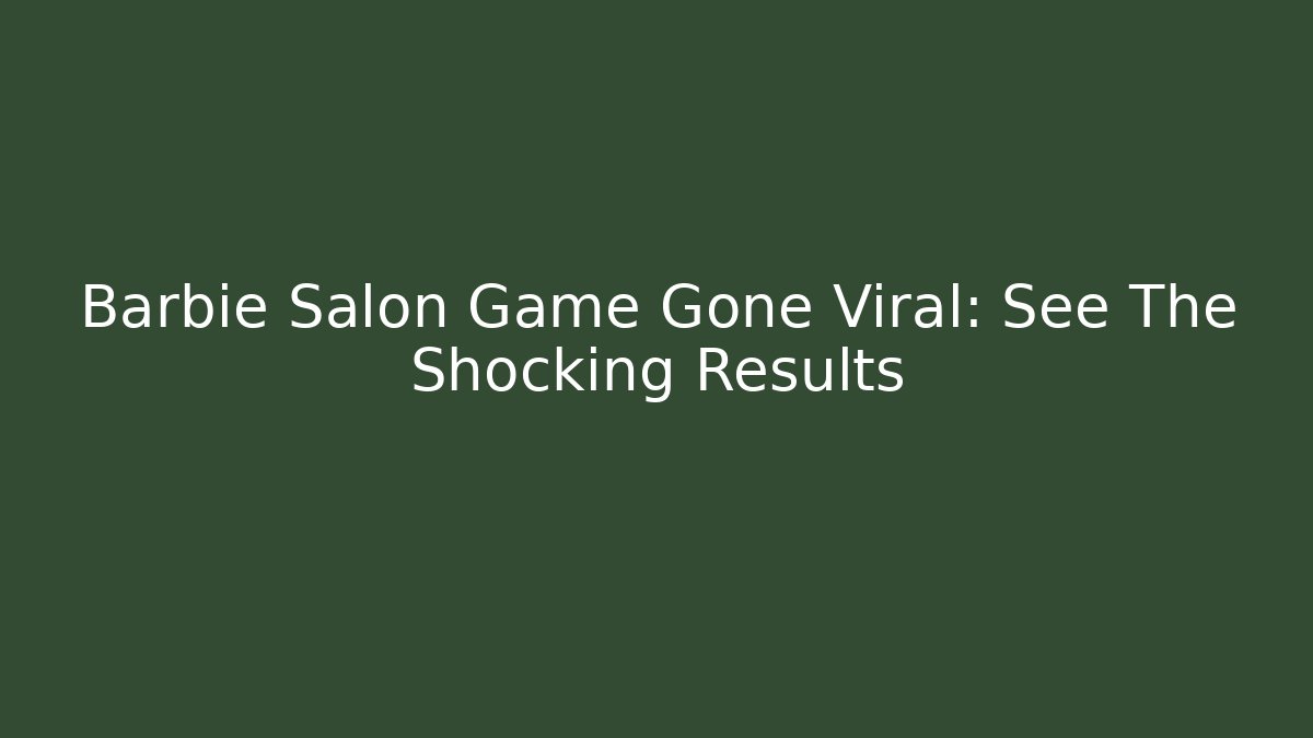 Barbie Salon Game Gone Viral: See The Shocking Results