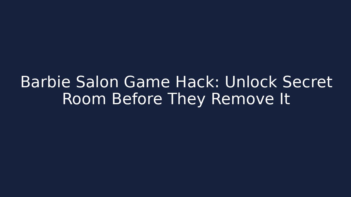 Barbie Salon Game Hack: Unlock Secret Room Before They Remove It