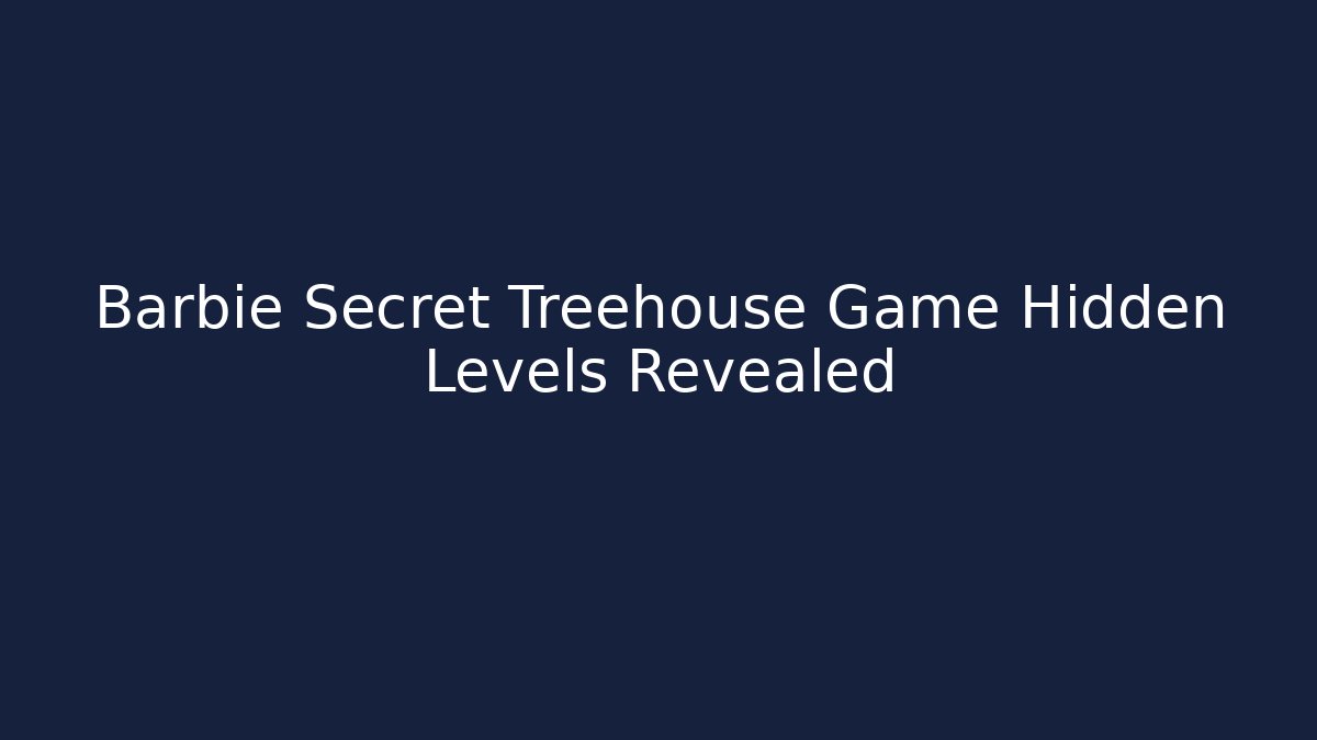 Barbie Secret Treehouse Game Hidden Levels Revealed