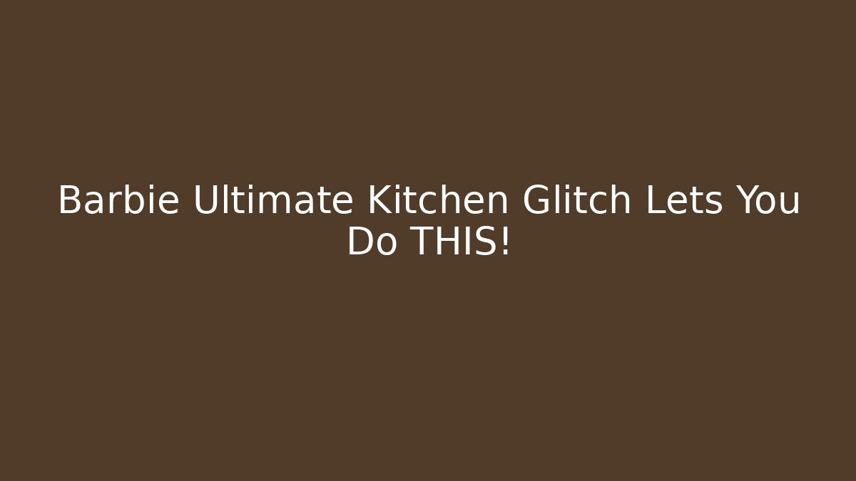 Barbie Ultimate Kitchen Glitch Lets You Do THIS!